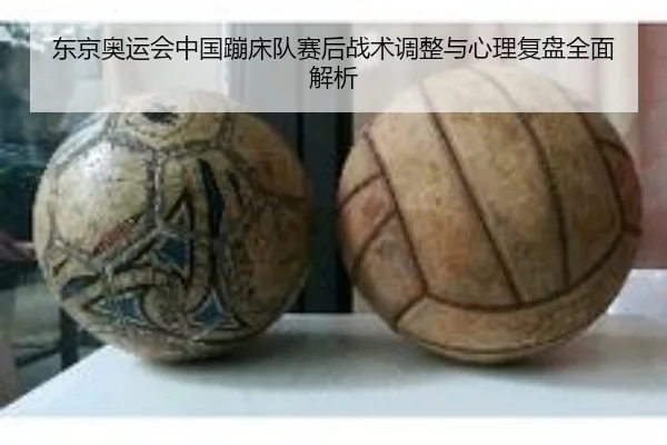 东京奥运会中国蹦床队赛后战术调整与心理复盘全面解析